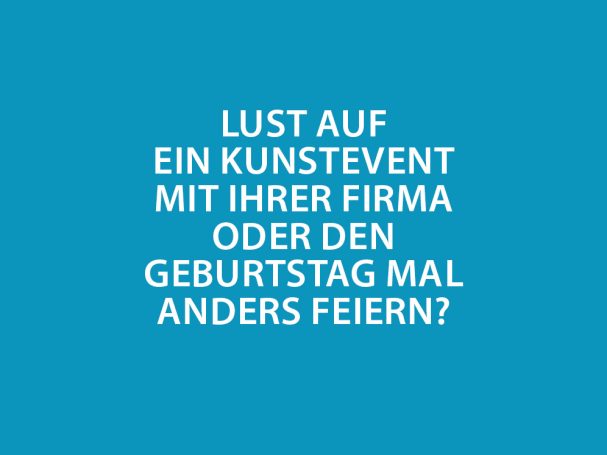 Lust auf ein Kunstevent mit Ihrem Betrieb oder den Geburtstag mal anders feiern?